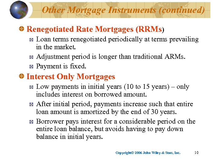 Other Mortgage Instruments (continued) Renegotiated Rate Mortgages (RRMs) Loan terms renegotiated periodically at terms