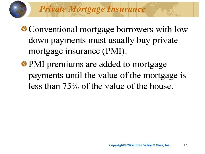 Private Mortgage Insurance Conventional mortgage borrowers with low down payments must usually buy private