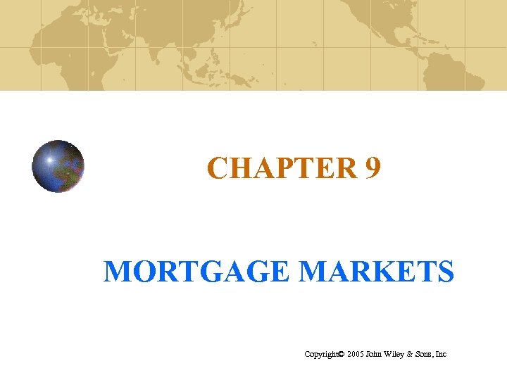 CHAPTER 9 MORTGAGE MARKETS Copyright© 2005 John Wiley & Sons, Inc 