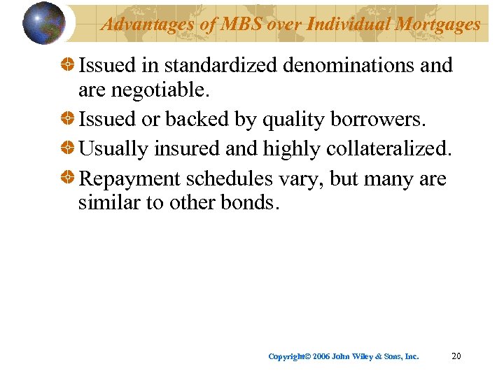 Advantages of MBS over Individual Mortgages Issued in standardized denominations and are negotiable. Issued