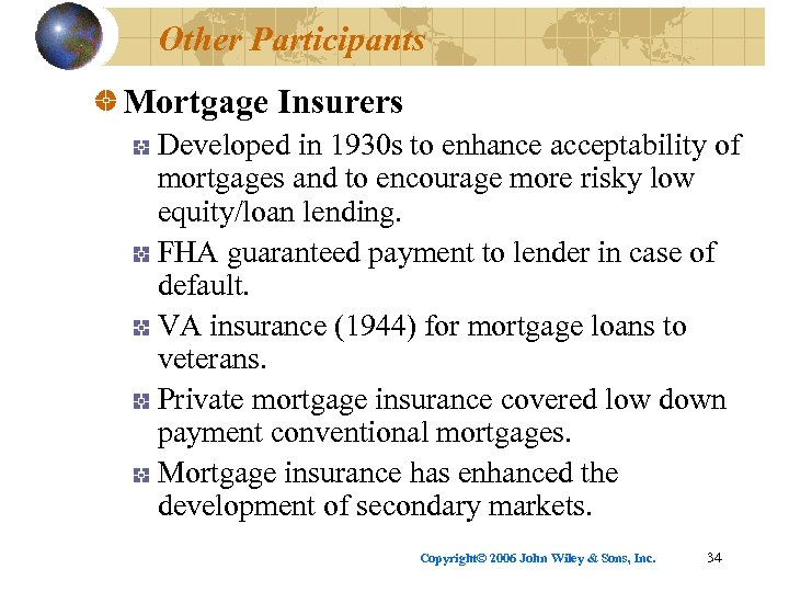 Other Participants Mortgage Insurers Developed in 1930 s to enhance acceptability of mortgages and