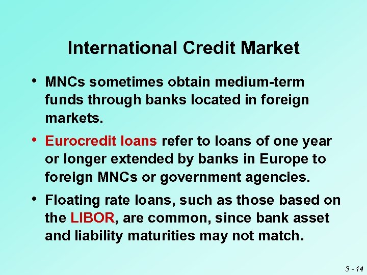 International Credit Market • MNCs sometimes obtain medium-term funds through banks located in foreign