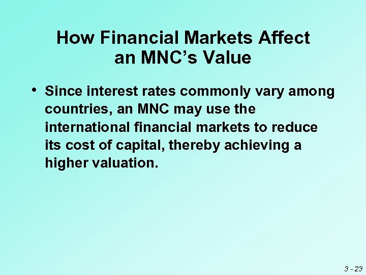 How Financial Markets Affect an MNC’s Value • Since interest rates commonly vary among