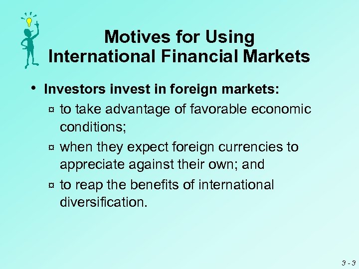 Motives for Using International Financial Markets • Investors invest in foreign markets: to take