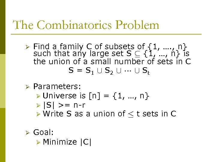 The Combinatorics Problem Ø Find a family C of subsets of {1, …. ,