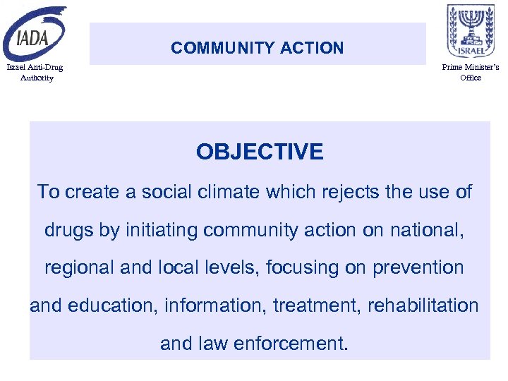 COMMUNITY ACTION Israel Anti-Drug Authority Prime Minister’s Office OBJECTIVE To create a social climate