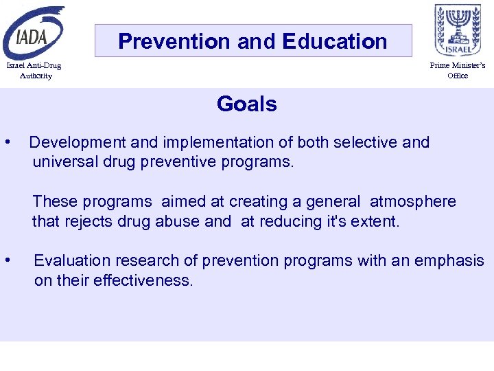 Prevention and Education Israel Anti-Drug Authority Prime Minister’s Office Goals • Development and implementation