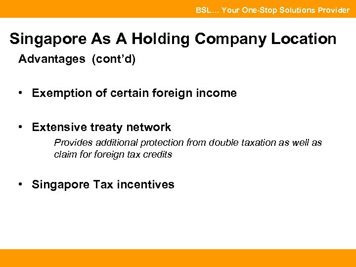 BSL… Your One-Stop Solutions Provider Singapore As A Holding Company Location Advantages (cont’d) •