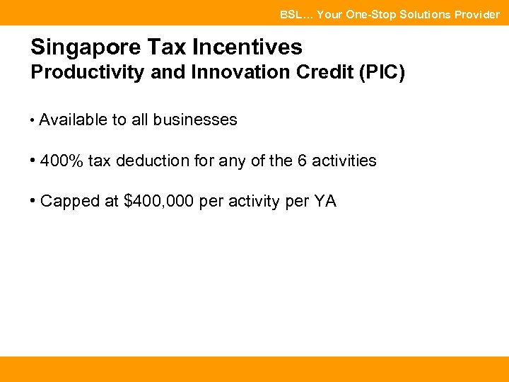 BSL… Your One-Stop Solutions Provider Singapore Tax Incentives Productivity and Innovation Credit (PIC) •