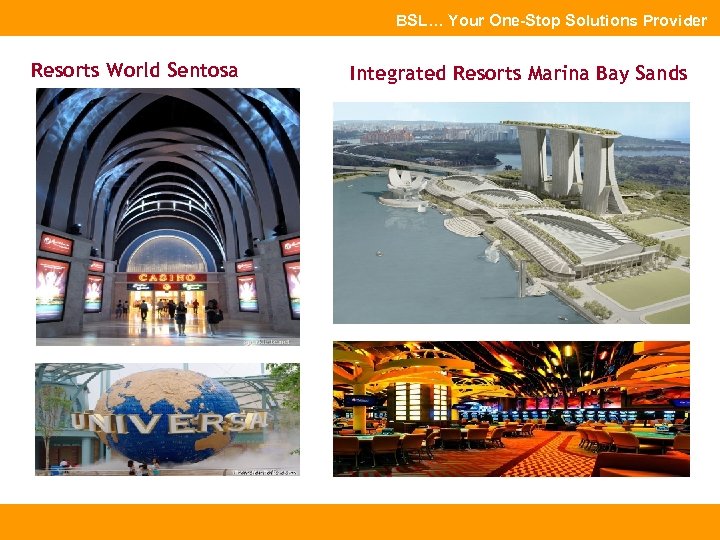 BSL… Your One-Stop Solutions Provider Resorts World Sentosa Integrated Resorts Marina Bay Sands 