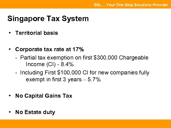 BSL… Your One-Stop Solutions Provider Singapore Tax System • Territorial basis • Corporate tax