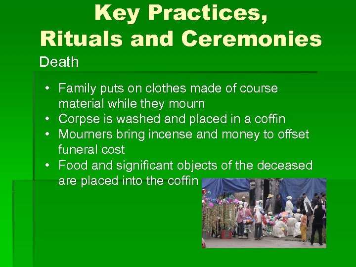 Key Practices, Rituals and Ceremonies Death • Family puts on clothes made of course