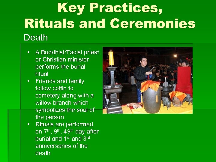 Key Practices, Rituals and Ceremonies Death • A Buddhist/Taoist priest or Christian minister performs