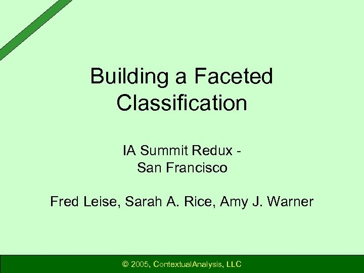 Building a Faceted Classification IA Summit Redux San Francisco Fred Leise, Sarah A. Rice,