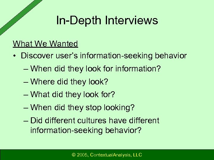 In-Depth Interviews What We Wanted • Discover user’s information-seeking behavior – When did they