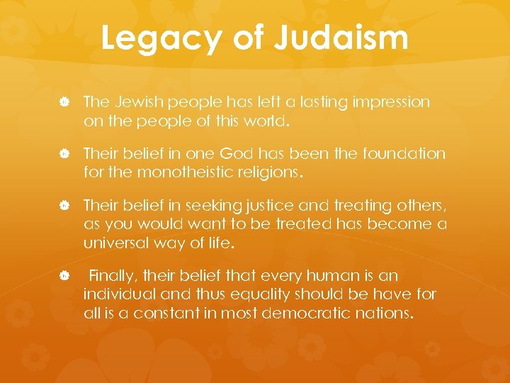 Legacy of Judaism The Jewish people has left a lasting impression on the people