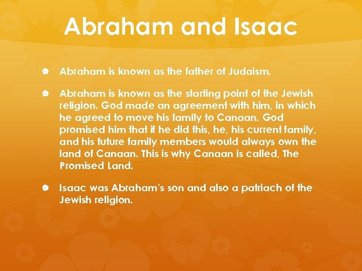 Abraham and Isaac Abraham is known as the father of Judaism. Abraham is known