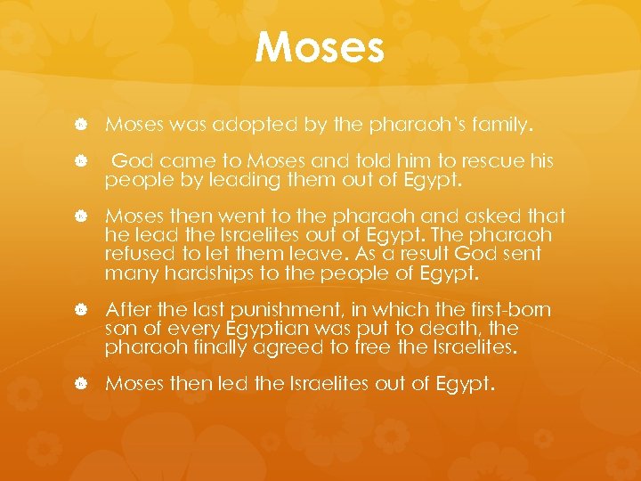 Moses was adopted by the pharaoh’s family. God came to Moses and told him