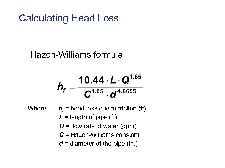 Calculating Head Loss Hazen-Williams formula Where: hf = head loss due to friction (ft)