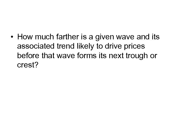  • How much farther is a given wave and its associated trend likely