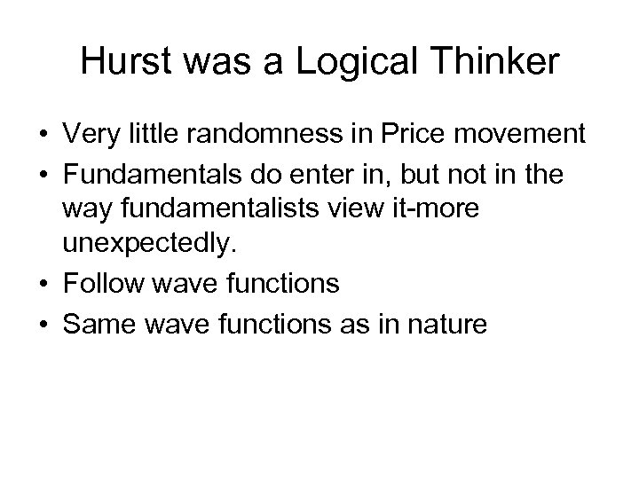 Hurst was a Logical Thinker • Very little randomness in Price movement • Fundamentals