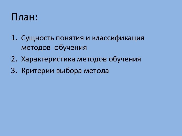 План: 1. Сущность понятия и классификация методов обучения 2. Характеристика методов обучения 3. Критерии