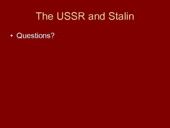 The USSR and Stalin • Questions? 