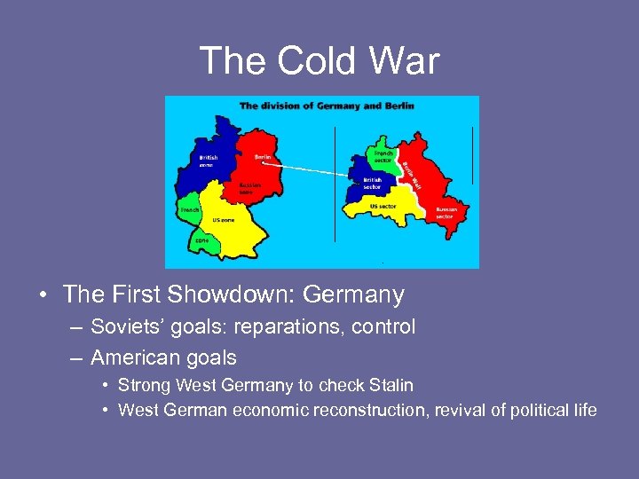 The Cold War • The First Showdown: Germany – Soviets’ goals: reparations, control –