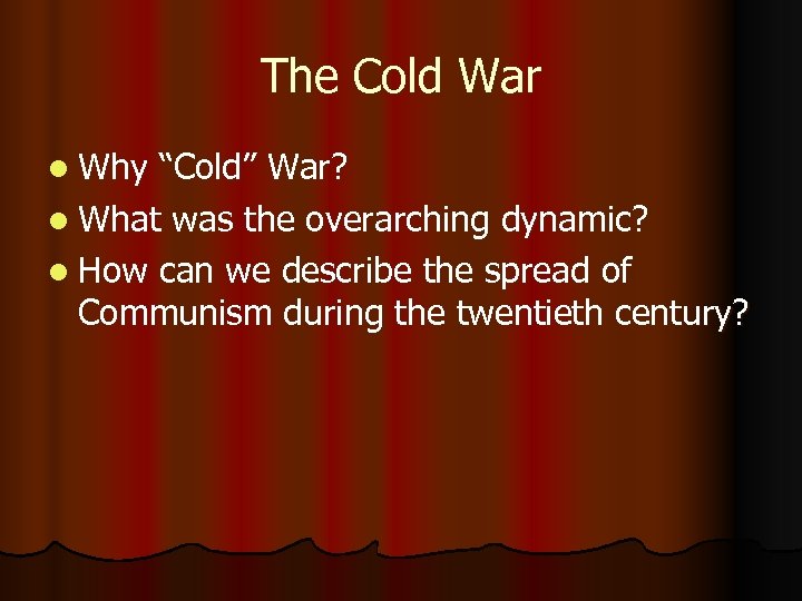 The Cold War l Why “Cold” War? l What was the overarching dynamic? l