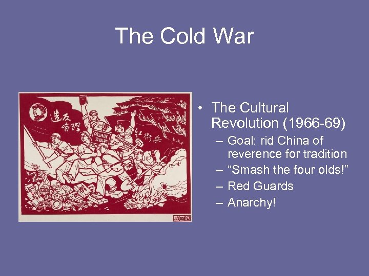 The Cold War • The Cultural Revolution (1966 -69) – Goal: rid China of