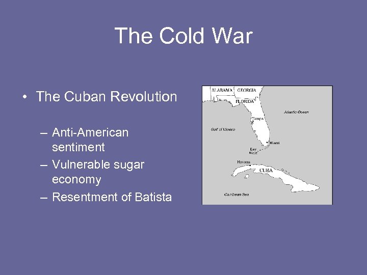 The Cold War • The Cuban Revolution – Anti-American sentiment – Vulnerable sugar economy