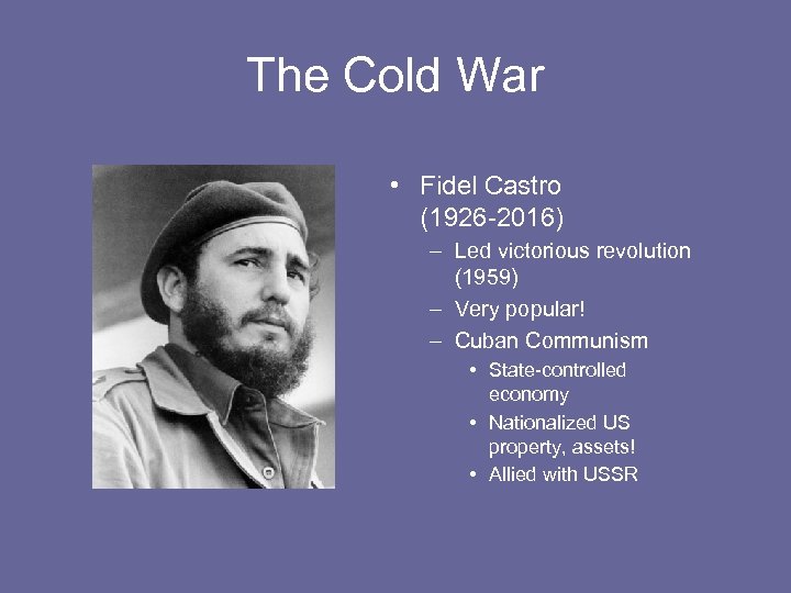 The Cold War • Fidel Castro (1926 -2016) – Led victorious revolution (1959) –