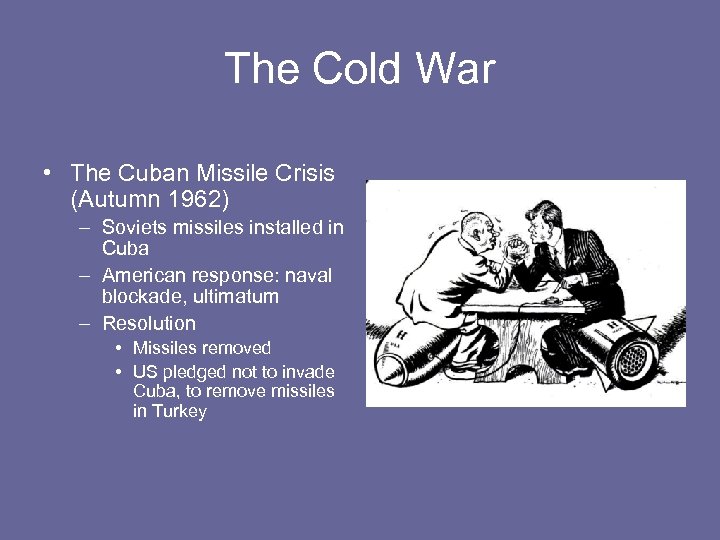 The Cold War • The Cuban Missile Crisis (Autumn 1962) – Soviets missiles installed