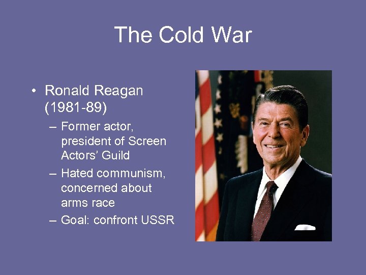 The Cold War • Ronald Reagan (1981 -89) – Former actor, president of Screen