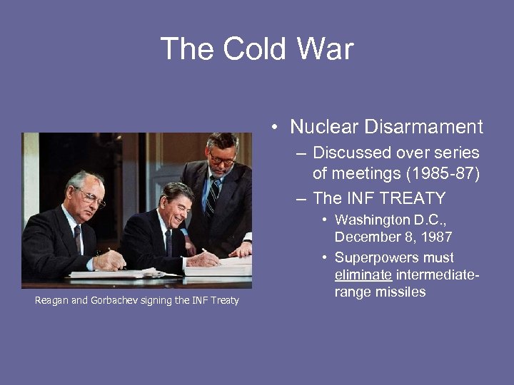 The Cold War • Nuclear Disarmament – Discussed over series of meetings (1985 -87)