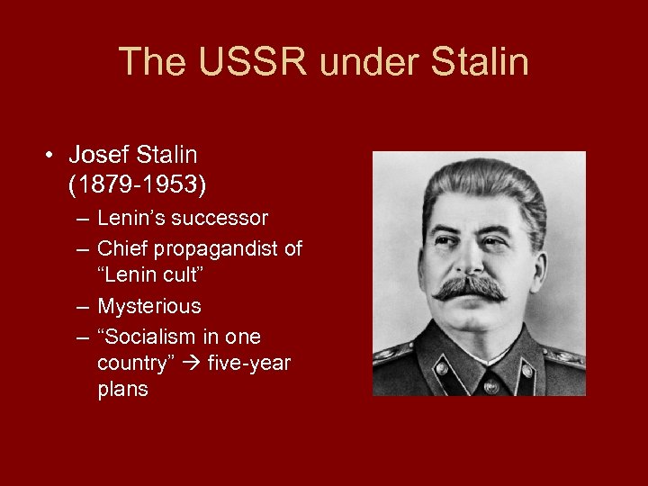 The USSR under Stalin • Josef Stalin (1879 -1953) – Lenin’s successor – Chief