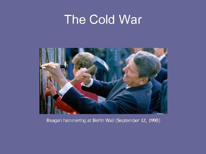 The Cold War Reagan hammering at Berlin Wall (September 12, 1990) 