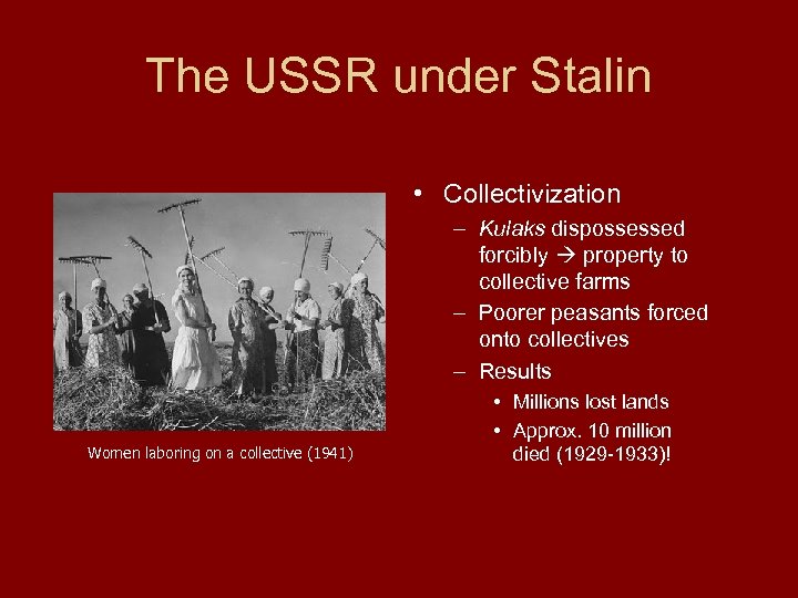 The USSR under Stalin • Collectivization – Kulaks dispossessed forcibly property to collective farms