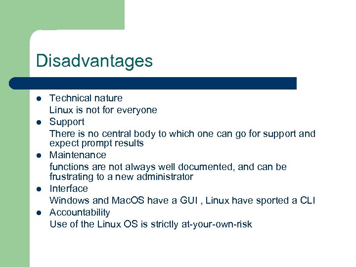 Disadvantages l l l Technical nature Linux is not for everyone Support There is