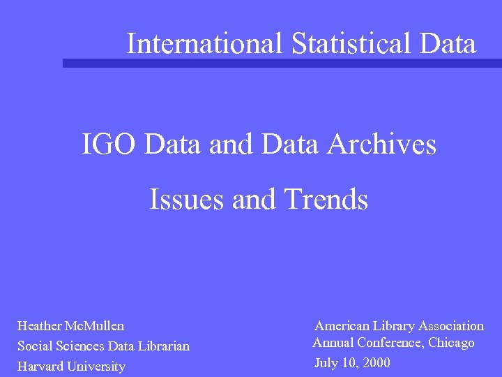 International Statistical Data IGO Data and Data Archives Issues and Trends Heather Mc. Mullen