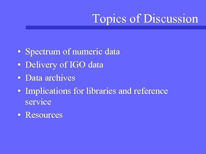 Topics of Discussion • • Spectrum of numeric data Delivery of IGO data Data