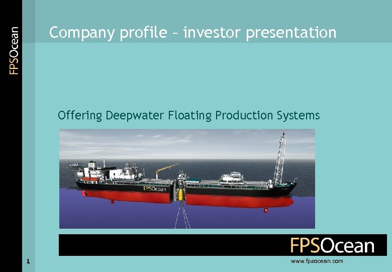 Company profile – investor presentation Offering Deepwater Floating Production Systems 1 www. fpsocean. com