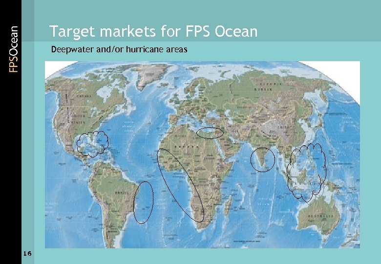 Target markets for FPS Ocean Deepwater and/or hurricane areas 16 