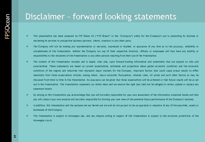 Disclaimer – forward looking statements Ø This presentation has been prepared by FPS Ocean