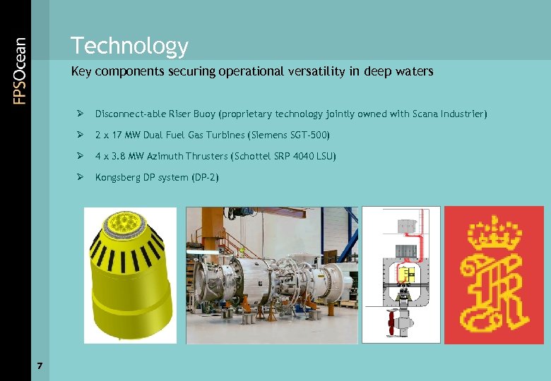 Technology Key components securing operational versatility in deep waters Ø Ø 2 x 17