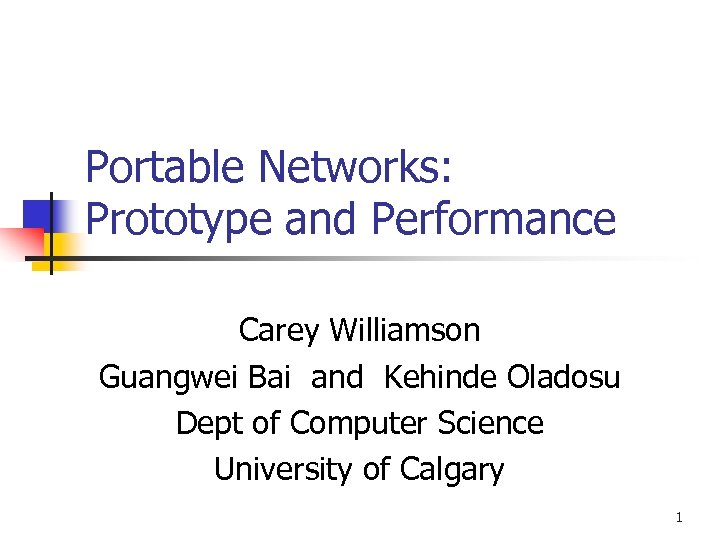 Portable Networks: Prototype and Performance Carey Williamson Guangwei Bai and Kehinde Oladosu Dept of