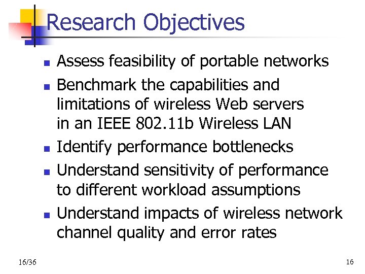 Research Objectives n n n 16/36 Assess feasibility of portable networks Benchmark the capabilities