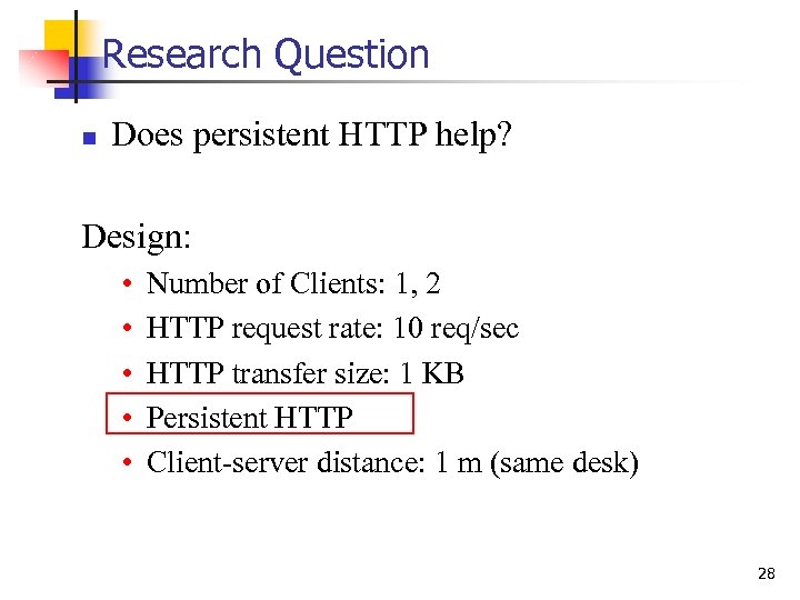 Research Question n Does persistent HTTP help? Design: • • • Number of Clients: