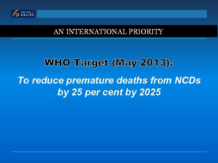 AN INTERNATIONAL PRIORITY WHO Target (May 2013): To reduce premature deaths from NCDs by