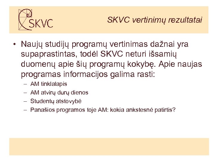 SKVC vertinimų rezultatai • Naujų studijų programų vertinimas dažnai yra supaprastintas, todėl SKVC neturi